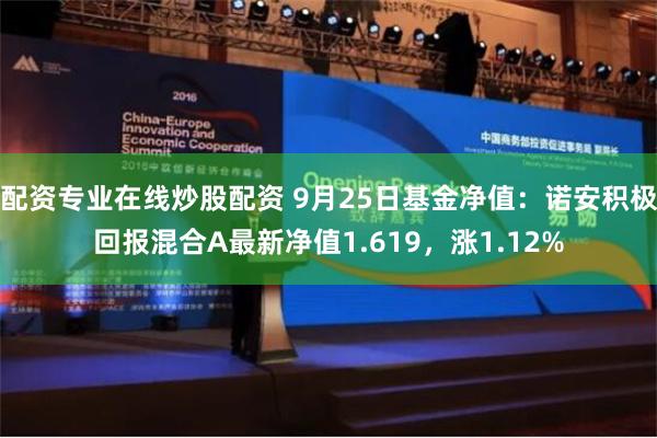 配资专业在线炒股配资 9月25日基金净值：诺安积极回报混合A最新净值1.619，涨1.12%