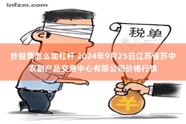 炒股票怎么加杠杆 2024年9月25日江苏省苏中农副产品交易中心有限公司价格行情