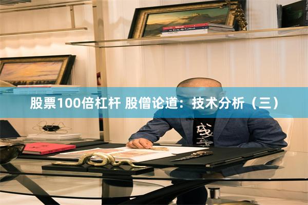 股票100倍杠杆 股僧论道：技术分析（三）