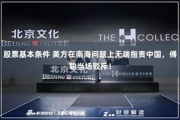 股票基本条件 美方在南海问题上无端指责中国，傅聪当场驳斥！